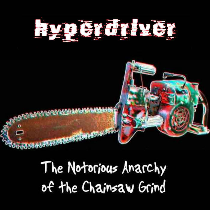 Hyperdriver - The Notorious Anarchy of the Chainsaw Grind